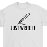 Just Write It T-shirt, Gift for Writer, Shirt for Writer