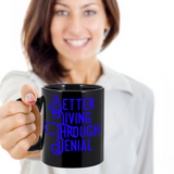 Funny Coffee Cup, Humorous Mug for Work, Better Living Through Denial