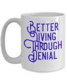 Funny Coffee Cup, Humorous Mug for Work, Better Living Through Denial