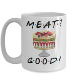 Friends TV Show Fan Mug, Meat Good Coffee cup, Rachel makes a Trifle